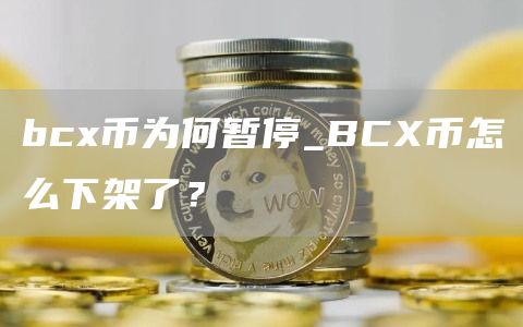bc币为何暂停_BC币怎么下架了？